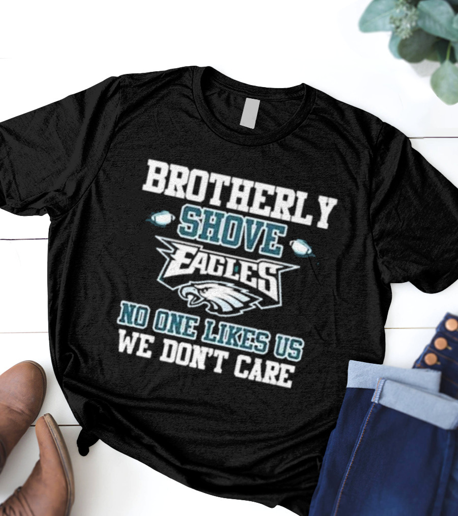Brotherly Shove Eagles No One Likes Us We Don’t Care T-Shirt