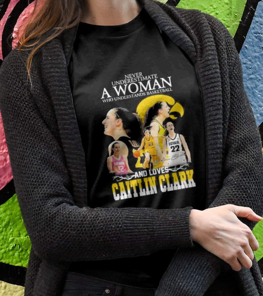 Never Underestimate A Woman Who Understands Basketball And Loves Caitlin Clark Iowa 22 T-Shirt