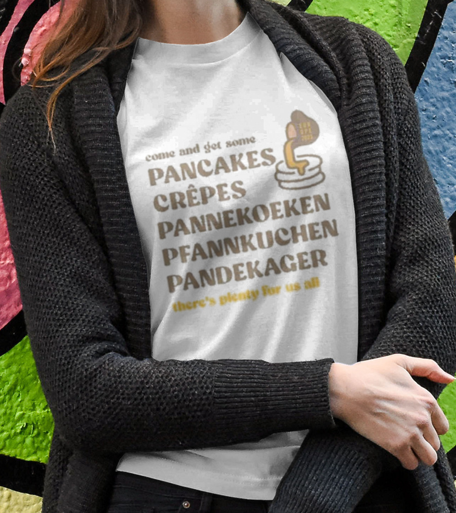 Come And Get Some Pancakes Crêpes Pannenkoeken Pfannkuchen Pandekager There's Plenty For Us All T-Shirt