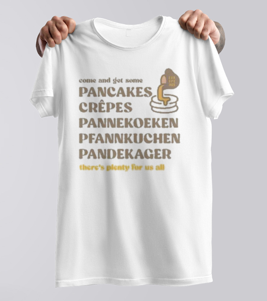 Come And Get Some Pancakes Crêpes Pannenkoeken Pfannkuchen Pandekager There's Plenty For Us All T-Shirt
