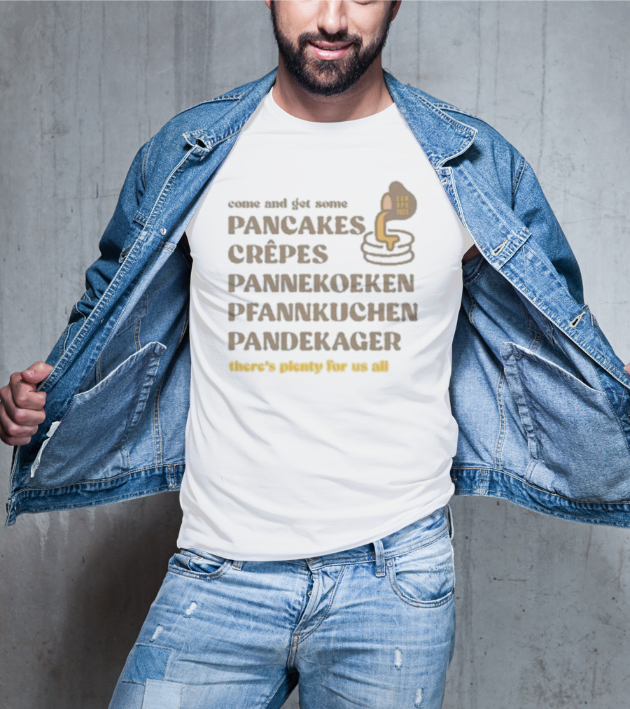 Come And Get Some Pancakes Crêpes Pannenkoeken Pfannkuchen Pandekager There's Plenty For Us All T-Shirt