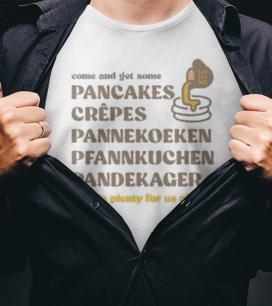 Come And Get Some Pancakes Crêpes Pannenkoeken Pfannkuchen Pandekager There's Plenty For Us All T-Shirt