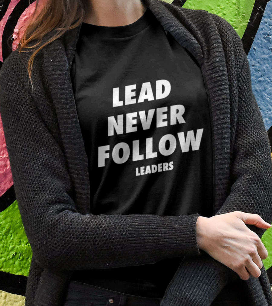 Lead Never Follow Leaders Motivational Phrase T-Shirt