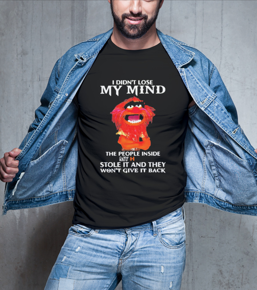 I Didn’t Lose My Mind Muppet The People Inside My Head Stole It And They Won’t Give It Back T-Shirt