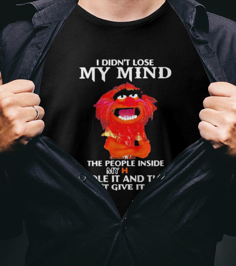 I Didn’t Lose My Mind Muppet The People Inside My Head Stole It And They Won’t Give It Back T-Shirt