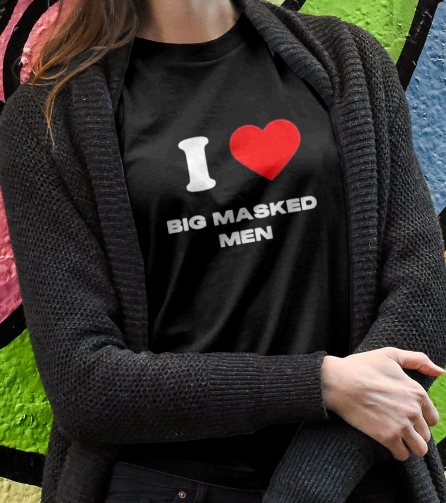 I Love Big Masked Men T-Shirt