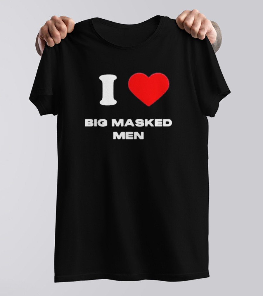 I Love Big Masked Men T-Shirt