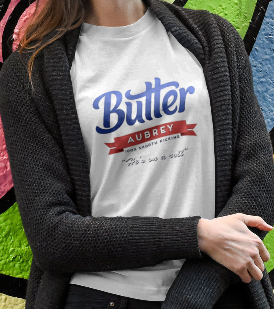 Butter Aubrey 100% Smooth Kicking He's On A Roll T-Shirt