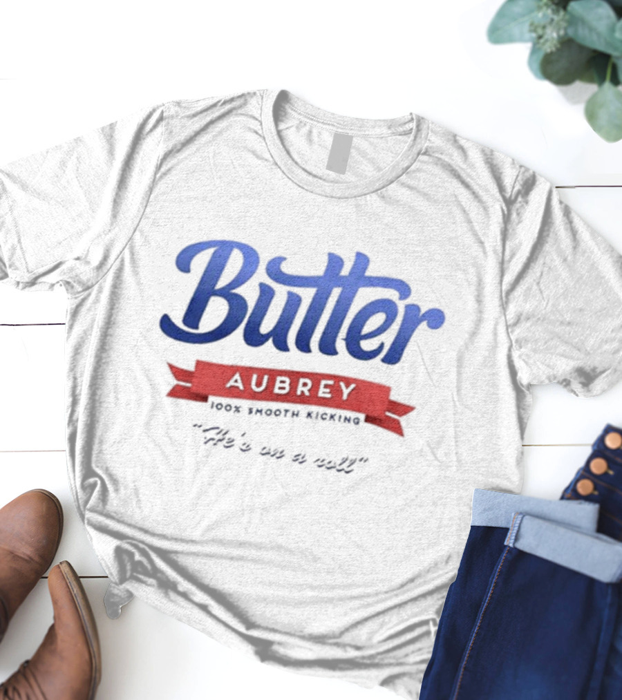Butter Aubrey 100% Smooth Kicking He's On A Roll T-Shirt