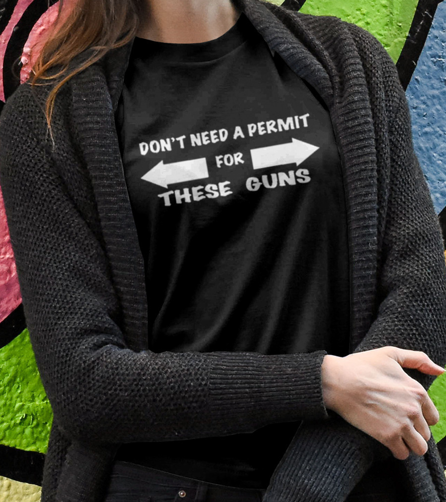 DON’T NEED A PERMIT FOR THESE GUNS Arrows T-Shirt