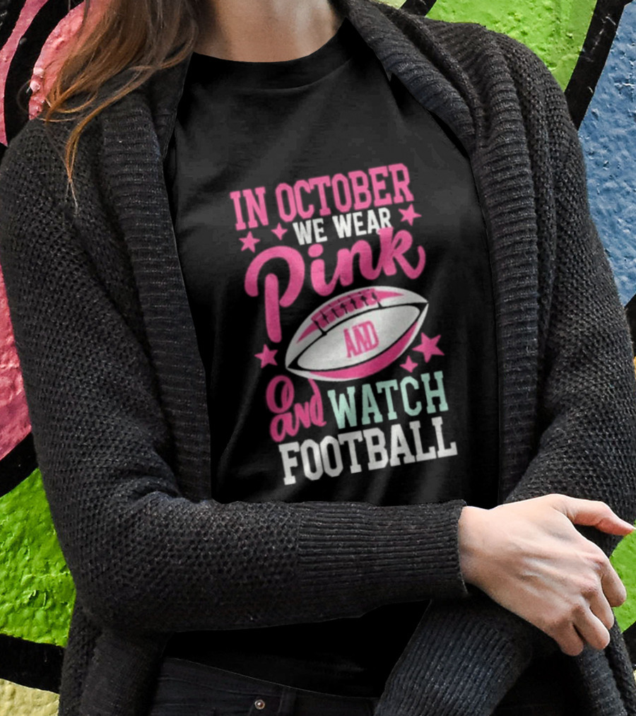 In October We Wear Pink And Watch Football T-Shirt