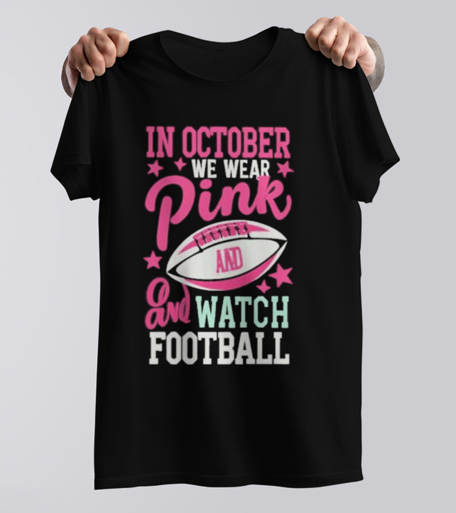 In October We Wear Pink And Watch Football T-Shirt