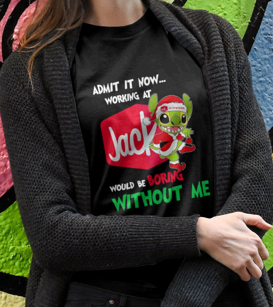 Santa Stitch Admit It Now Working At Jack In The Box Would Be Boring Without Me T-Shirt