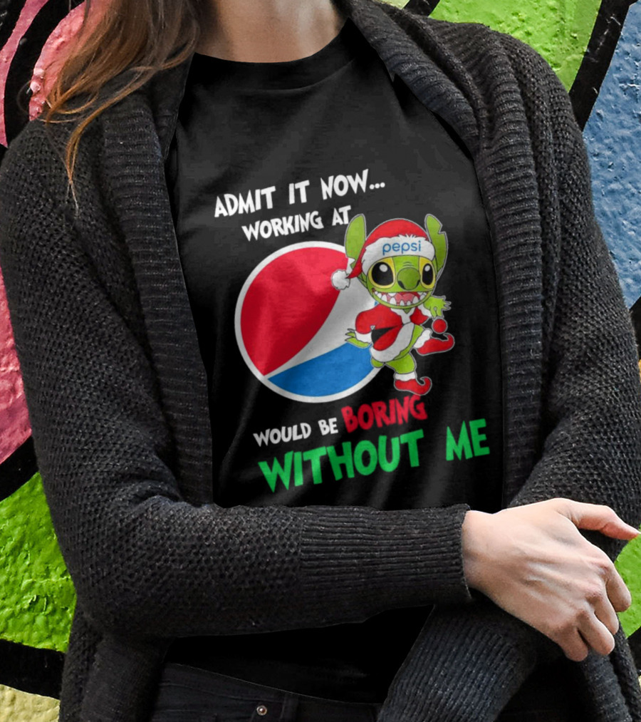 Admit It Now Working At Pepsi Would Be Boring Without Me Santa Stitch T-Shirt