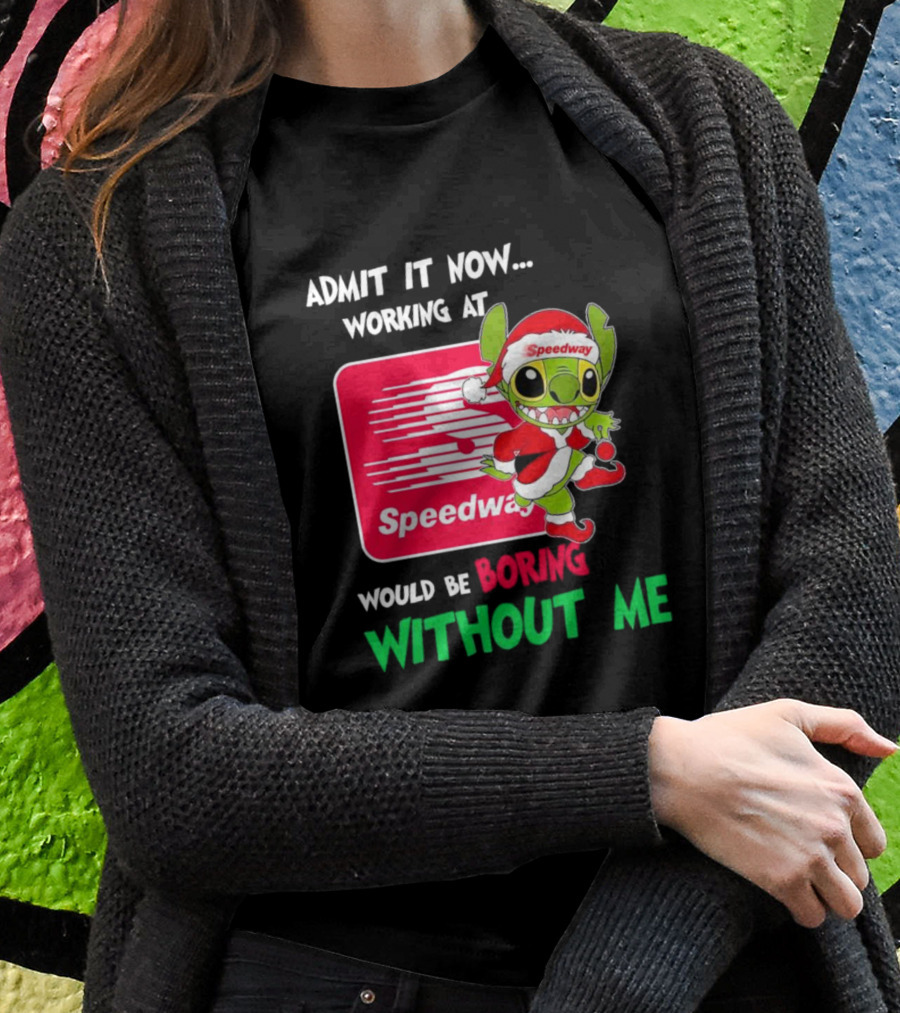 Santa Stitch Admit It Now Working At Speedway Would Be Boring Without Me T-Shirt