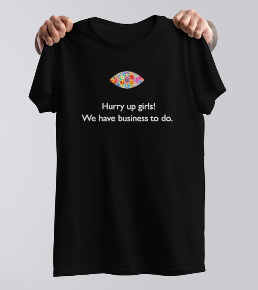 Hurry Up Girls We Have Business To Do Colorful Abstract Eye T-Shirt