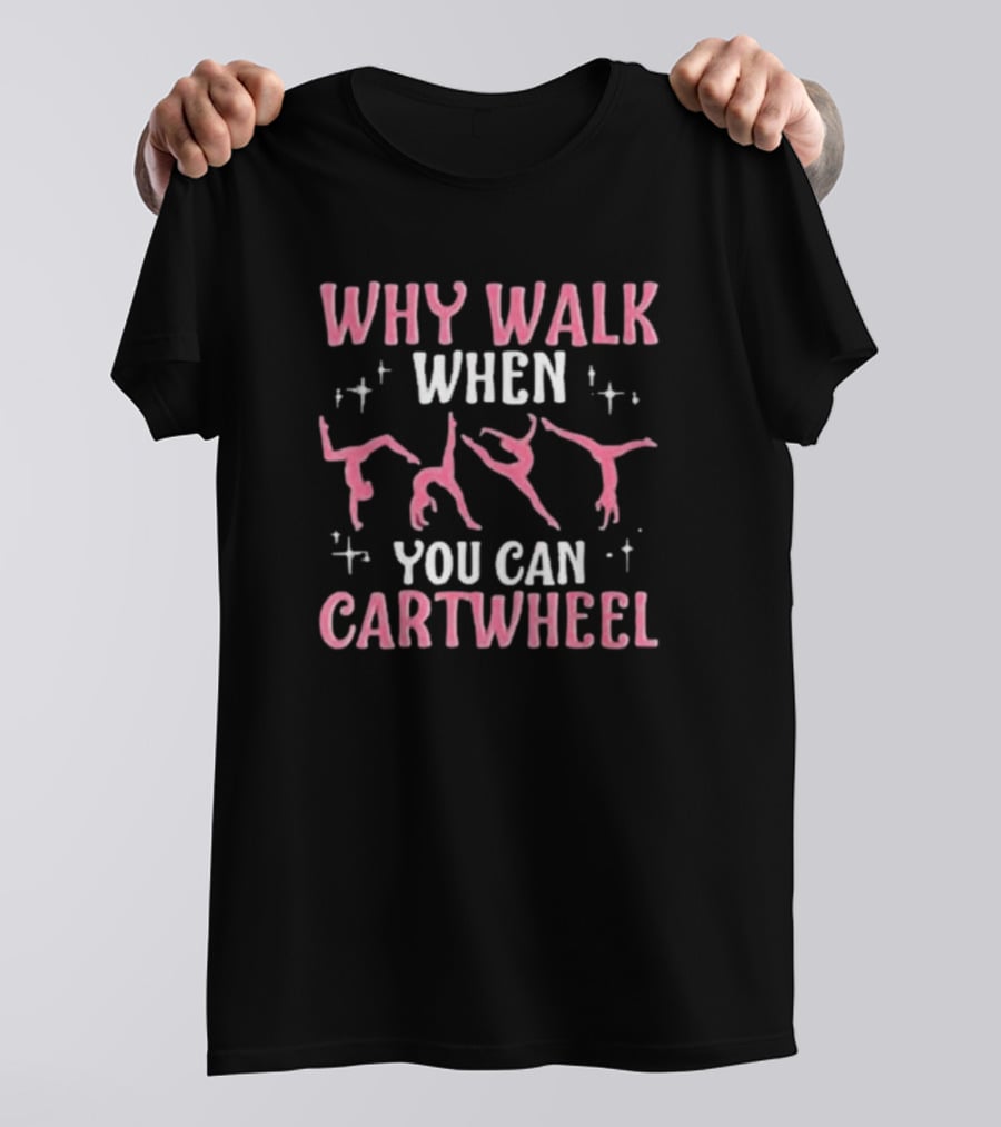Why Walk When You Can Cartwheel Girls’ Cool Cartwheel Gymnastics T-Shirt