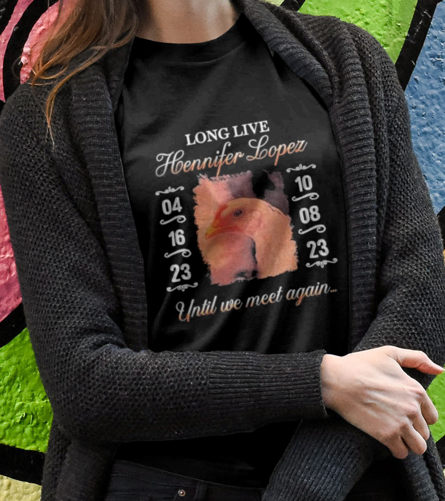 Long Live Hennifer Lopez 04 16 23 10 08 23 Until We Meet Again T-Shirt