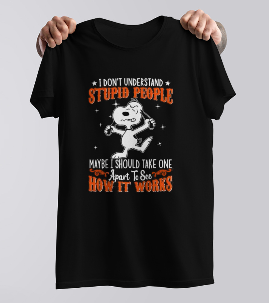 Peanuts Snoopy I Don't Understand Stupid People Maybe I Should Take One Apart To See How It Works T-Shirt