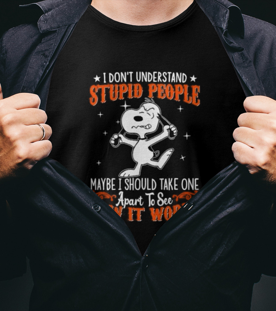 Peanuts Snoopy I Don't Understand Stupid People Maybe I Should Take One Apart To See How It Works T-Shirt