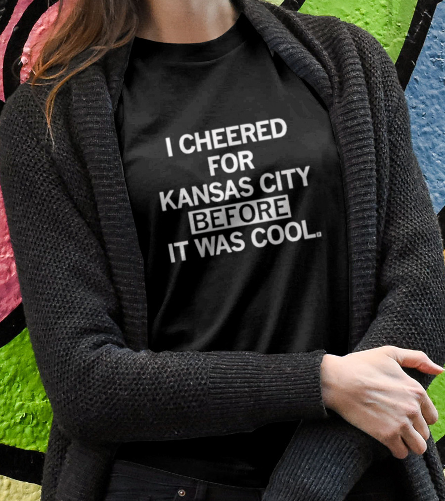 I Cheered For Kansas City Before It Was Cool T-Shirt