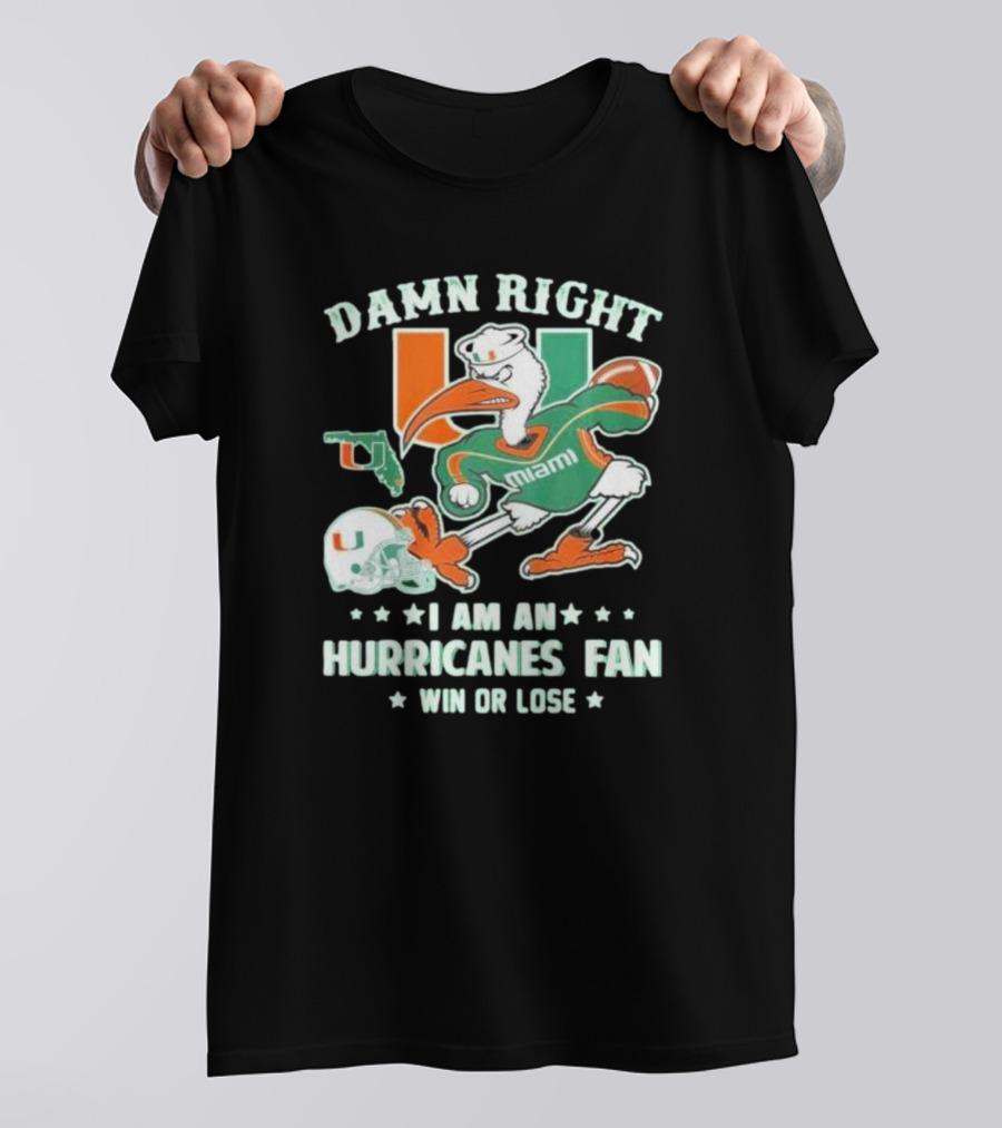 Damn Right I Am An Miami Hurricanes Fan Win Or Lose T-Shirt