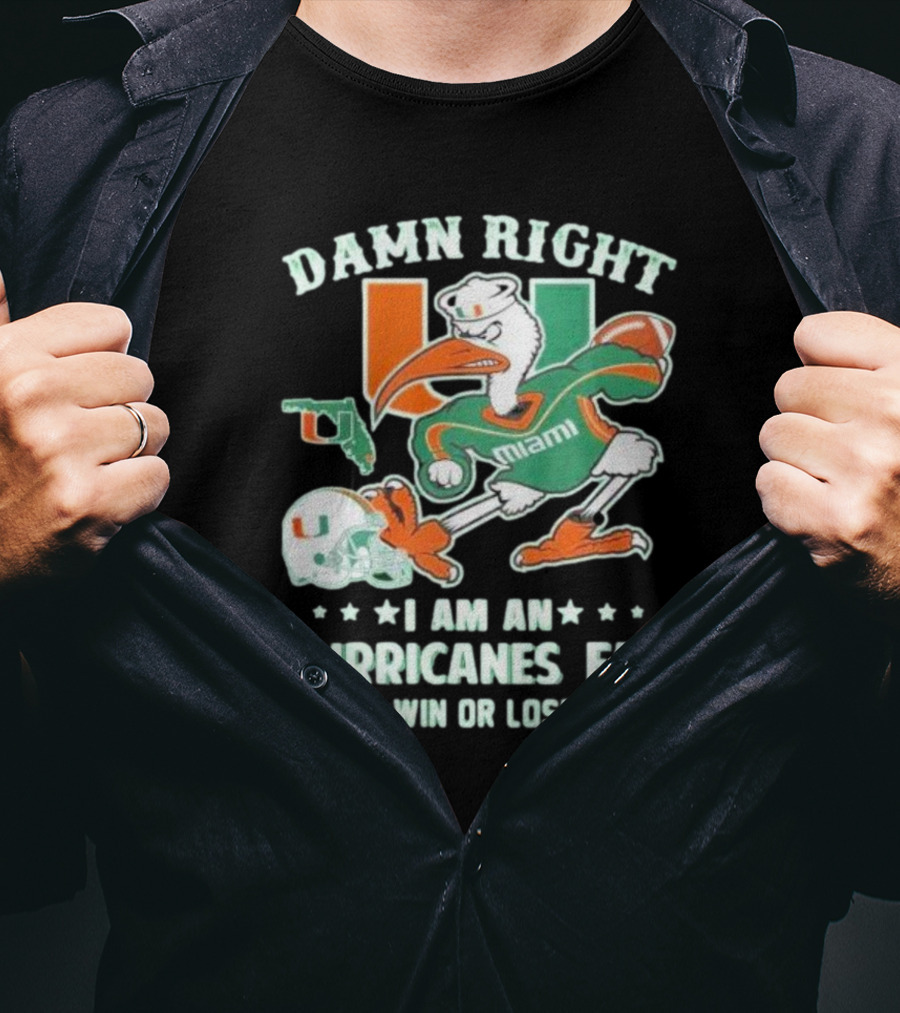 Damn Right I Am An Miami Hurricanes Fan Win Or Lose T-Shirt