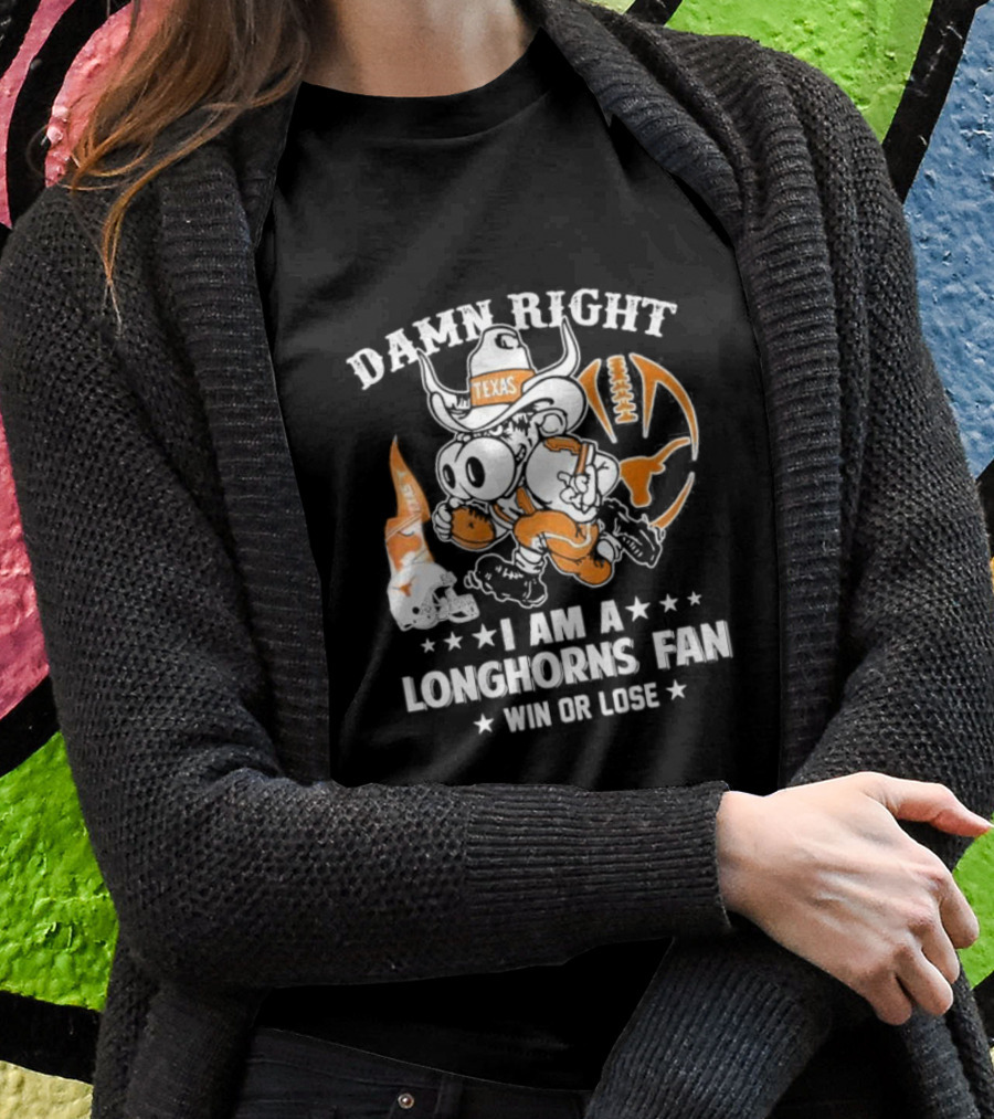 Damn Right I Am A Longhorns Fan Texas Football Win Or Lose Cowboy Mascot T-Shirt