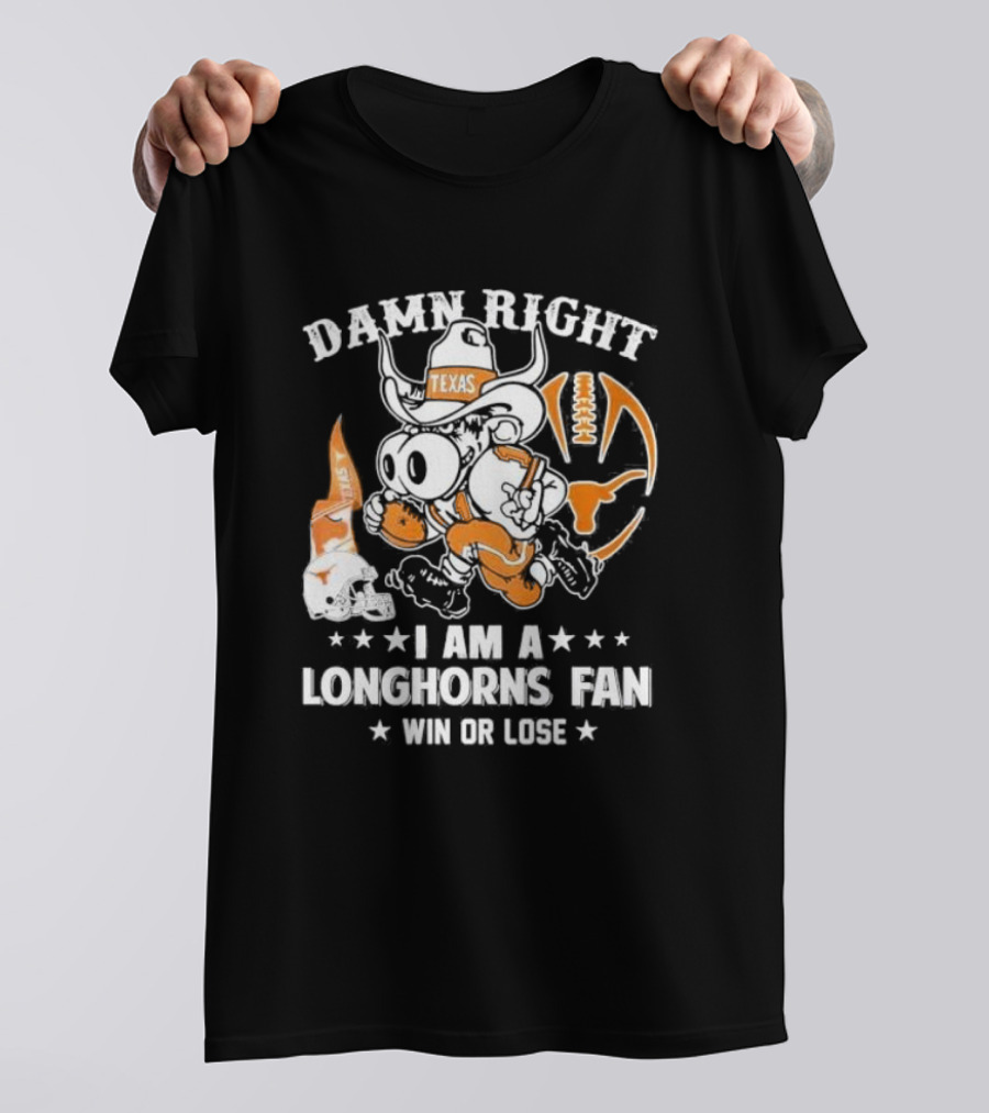 Damn Right I Am A Longhorns Fan Texas Football Win Or Lose Cowboy Mascot T-Shirt