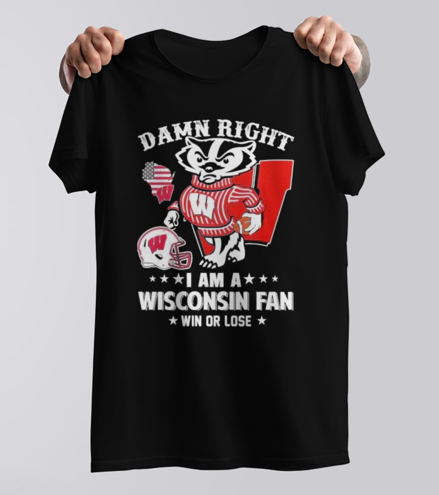 Damn Right I Am A Wisconsin Fan Win Or Lose T-Shirt