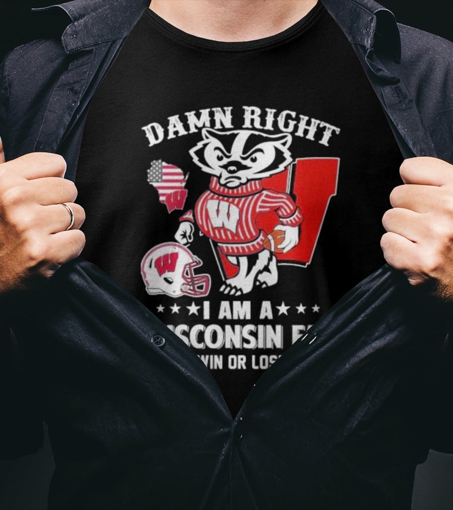 Damn Right I Am A Wisconsin Fan Win Or Lose T-Shirt