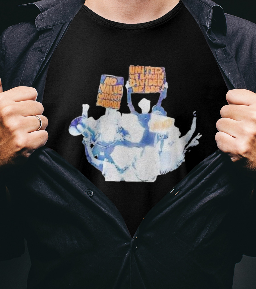 Hasan Piker Unionize No Value Without Labor United We Bargain Divided We Beg T-Shirt