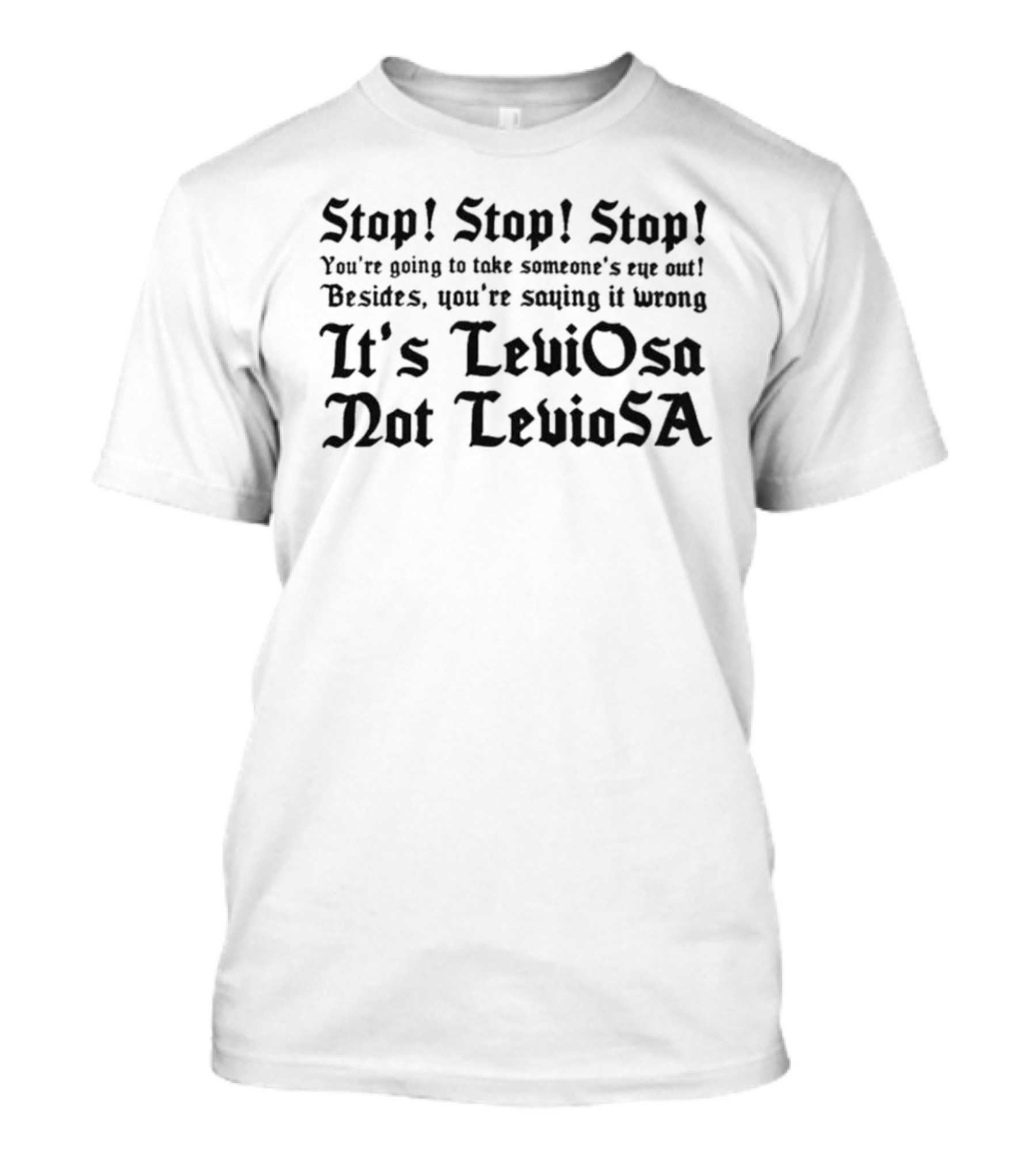 Stop Stop Stop You’re Going To Take Someone’s Eye Out It’s LeviOsa Not LevioSA T-Shirt