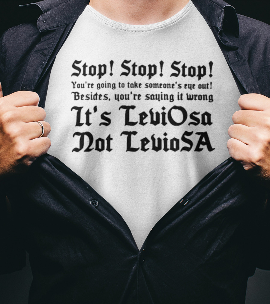 Stop Stop Stop You’re Going To Take Someone’s Eye Out It’s LeviOsa Not LevioSA T-Shirt