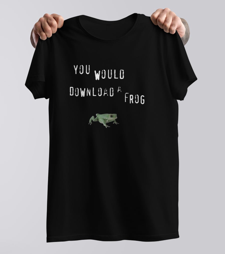 You Would Download A Frog Green Frog Meme Comedy Text T-Shirt