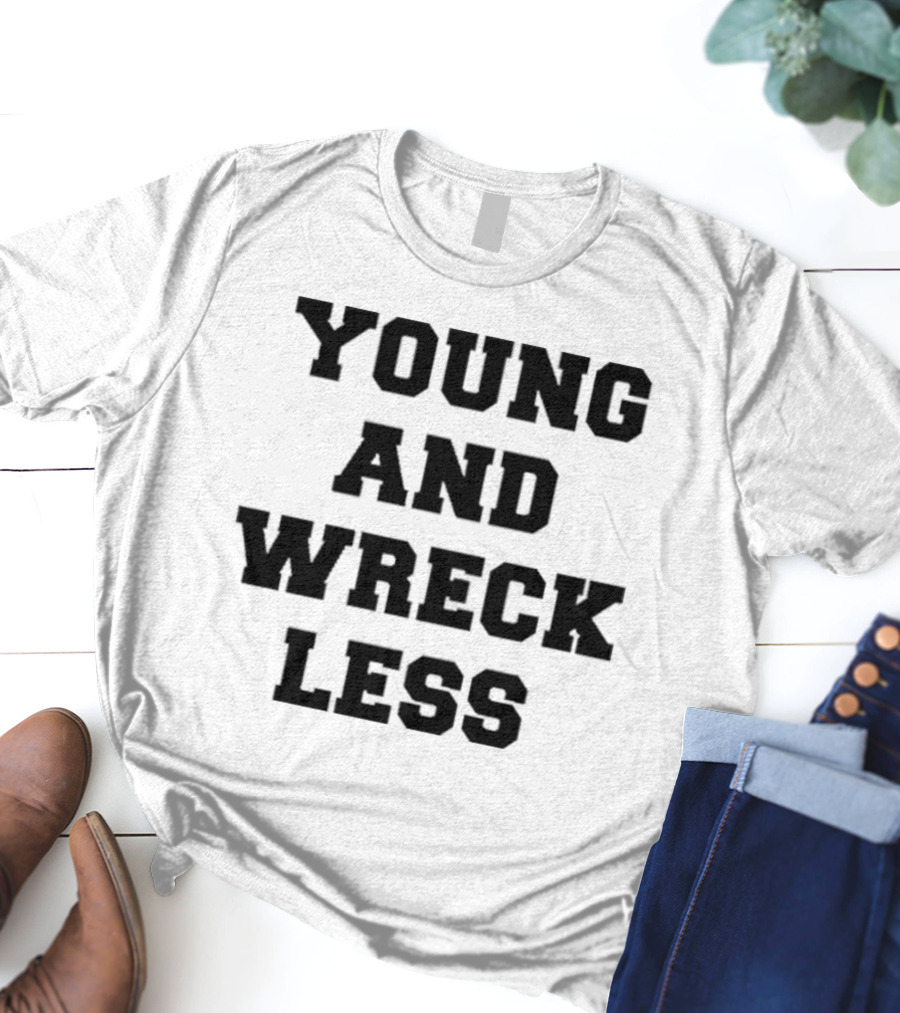Young And Wreck Less T-Shirt