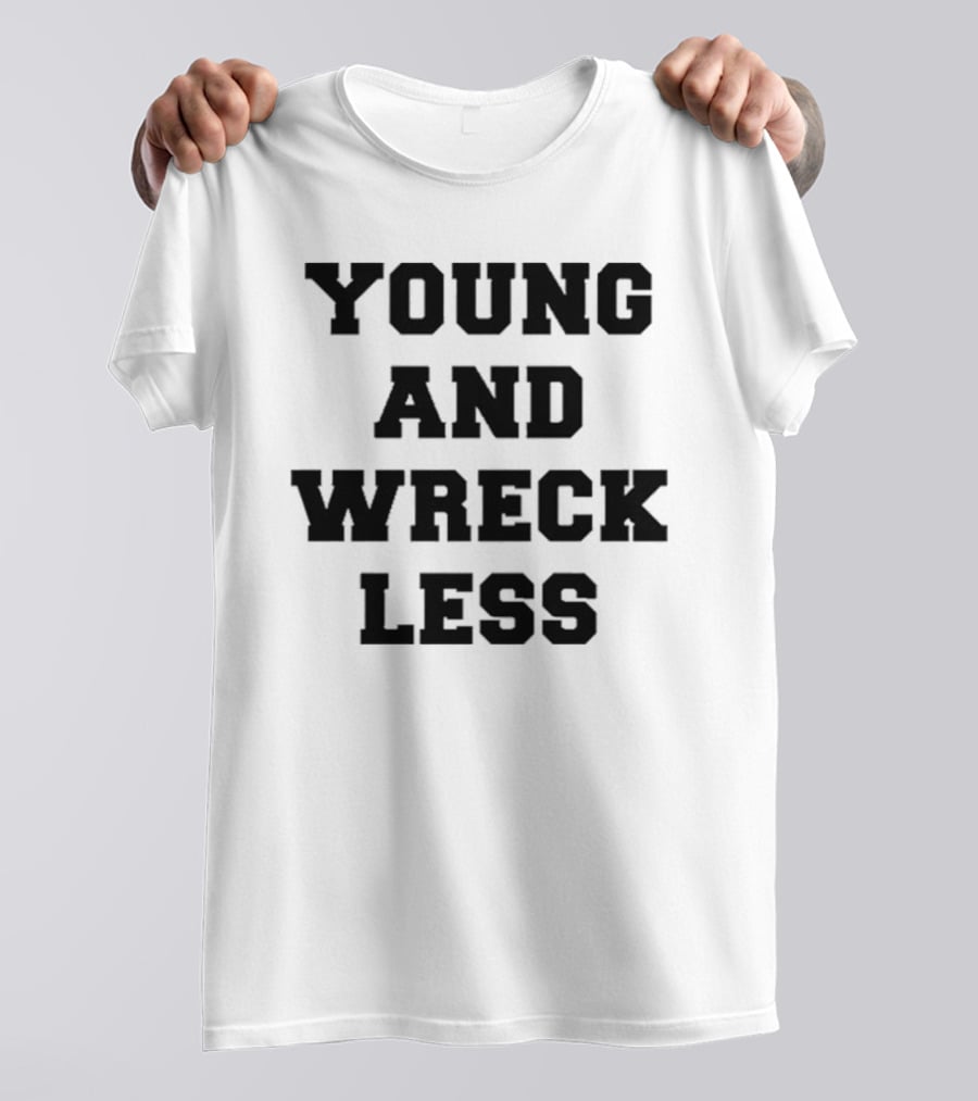 Young And Wreck Less T-Shirt