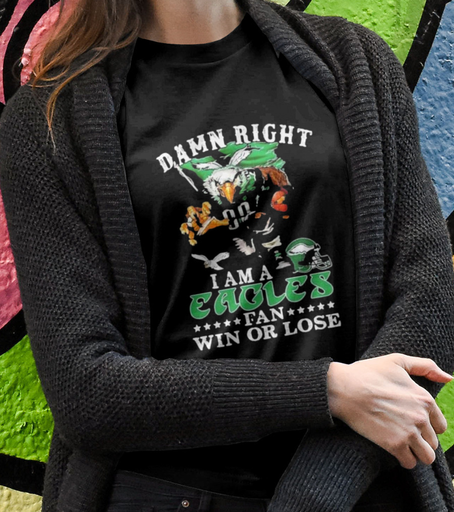 Damn Right I Am A Philadelphia Eagles Fan Eagle Helmet Win Or Lose T-Shirt