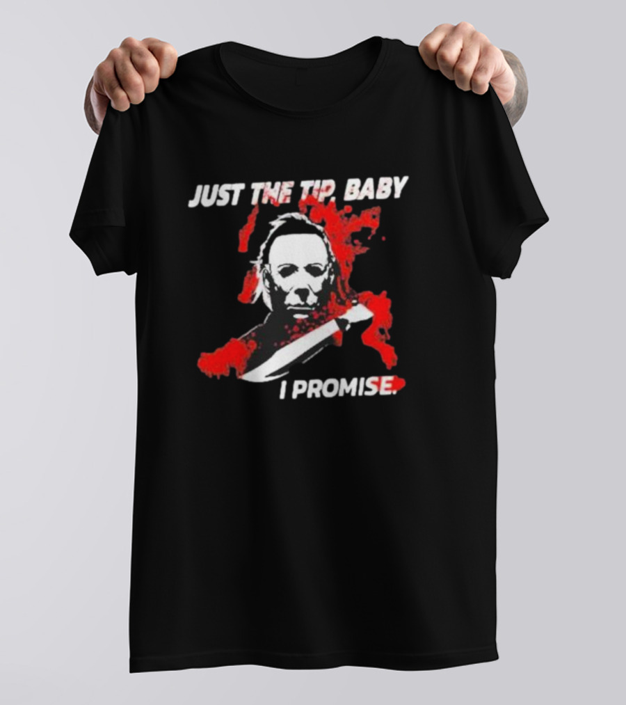 Michael Myers Just The Tip Baby I Promise T-Shirt
