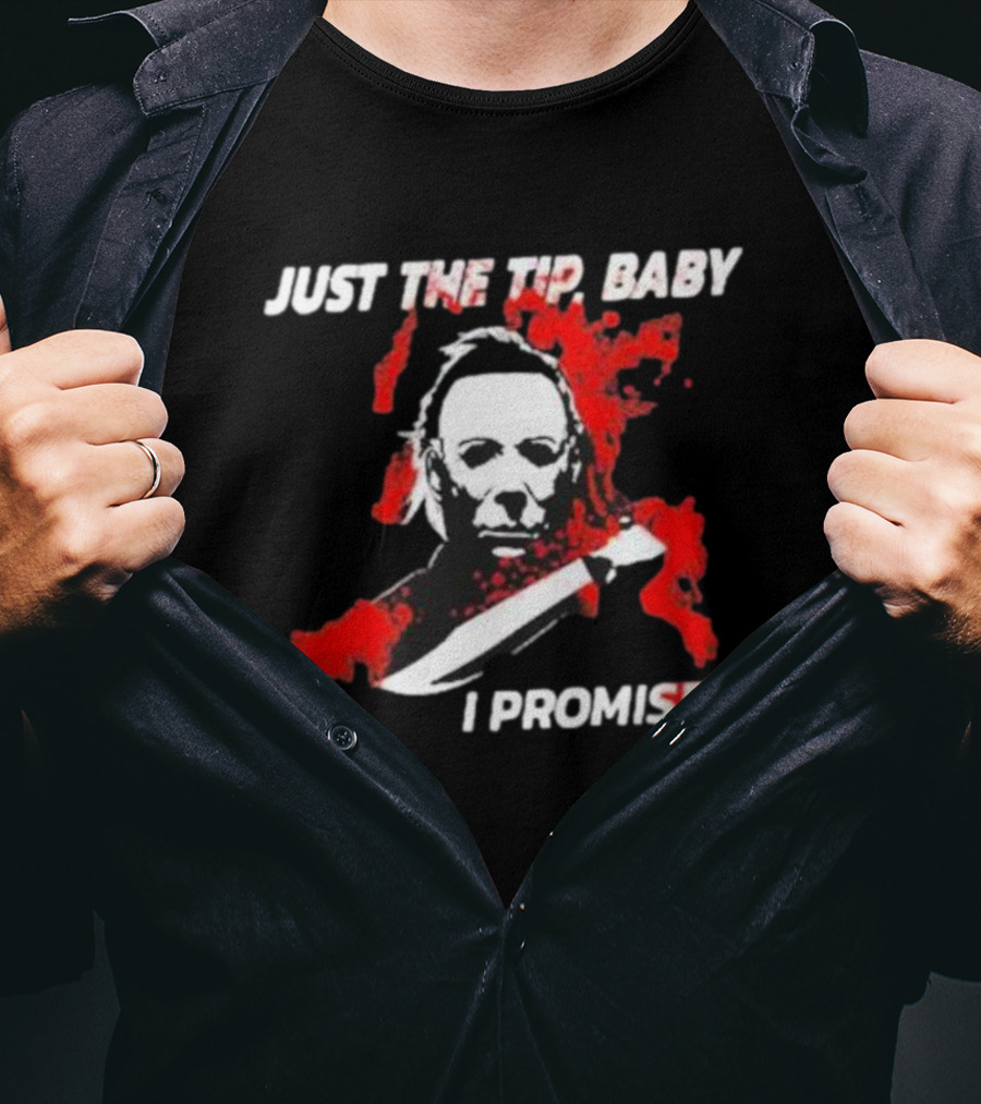 Michael Myers Just The Tip Baby I Promise T-Shirt