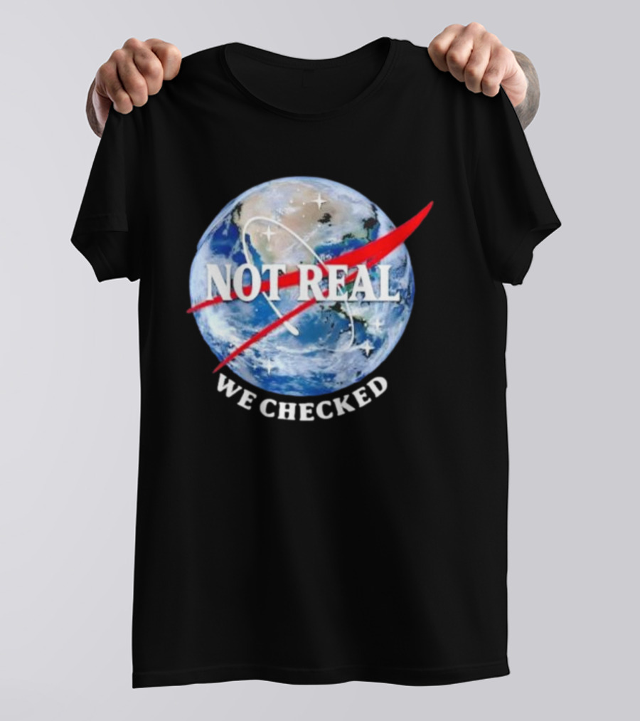 Not Real We Checked Earth NASA T-Shirt