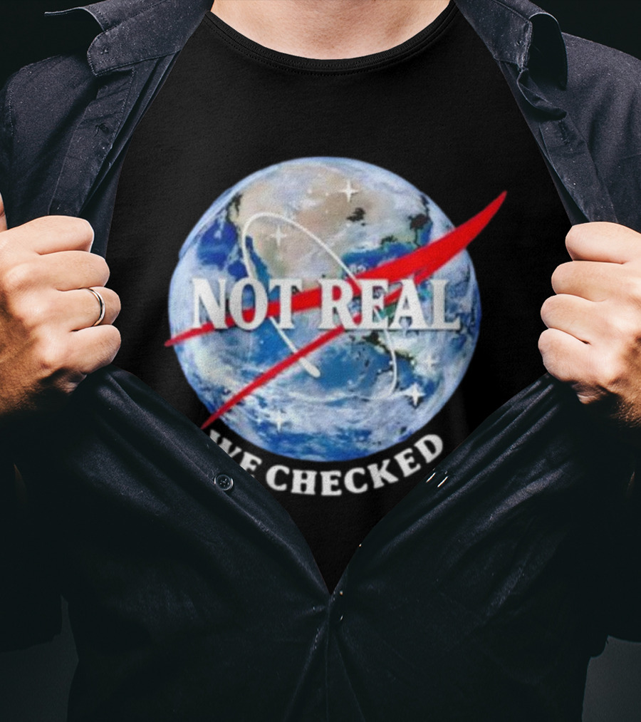Not Real We Checked Earth NASA T-Shirt