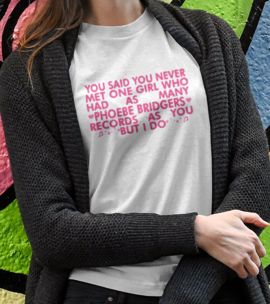 You Said You Never Met One Girl Who Had As Many Phoebe Bridgers Records As You But I Do T-Shirt