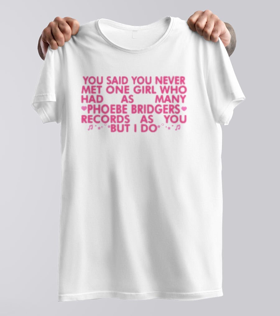 You Said You Never Met One Girl Who Had As Many Phoebe Bridgers Records As You But I Do T-Shirt