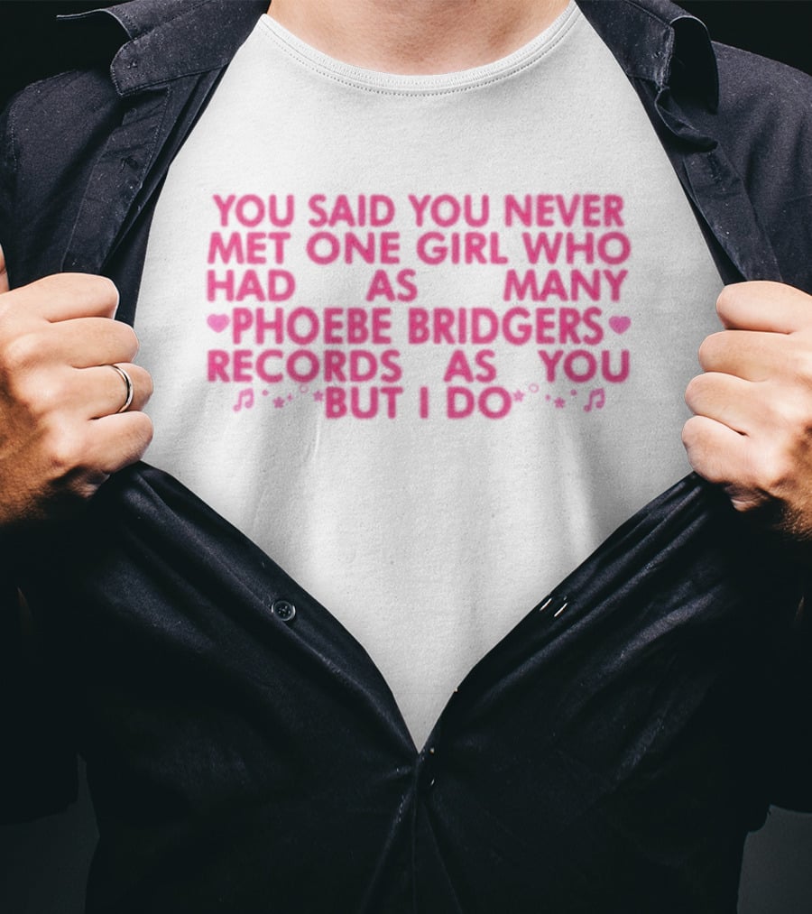 You Said You Never Met One Girl Who Had As Many Phoebe Bridgers Records As You But I Do T-Shirt