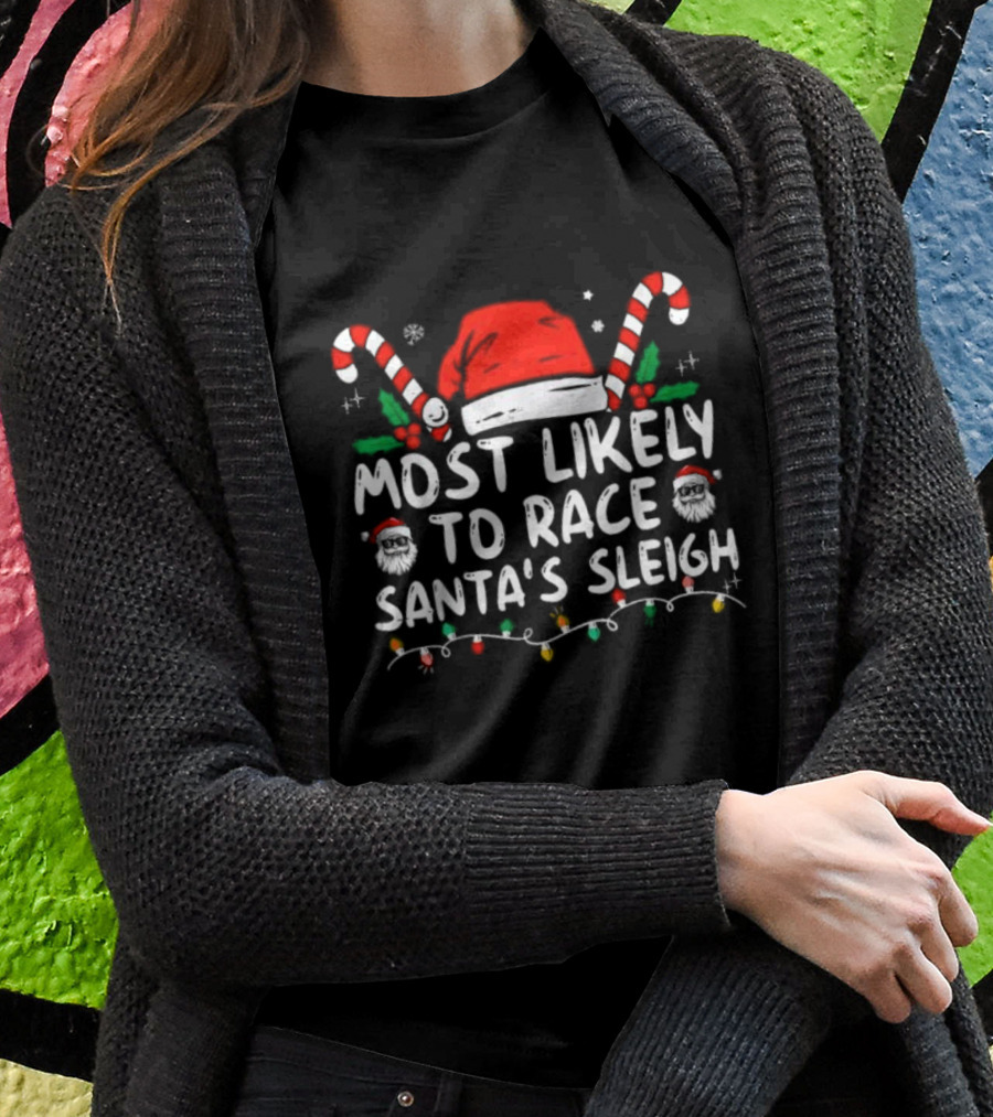 Most Likely To Race Santa’s Sleigh Christmas Santa Hat Candy Canes Lights Holiday T-Shirt