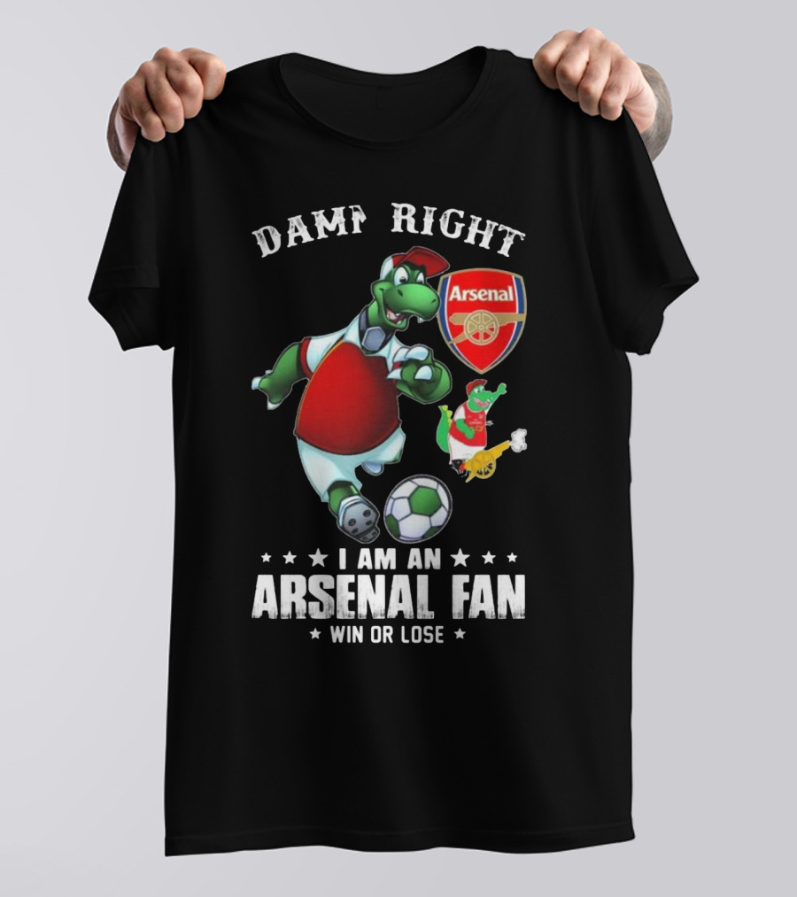 Damn Right Arsenal Fan I Am Win Or Lose Soccer Dinosaur T-Shirt