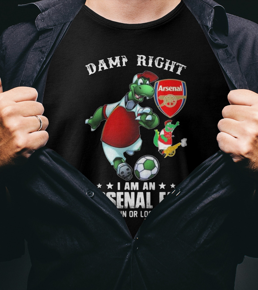 Damn Right Arsenal Fan I Am Win Or Lose Soccer Dinosaur T-Shirt
