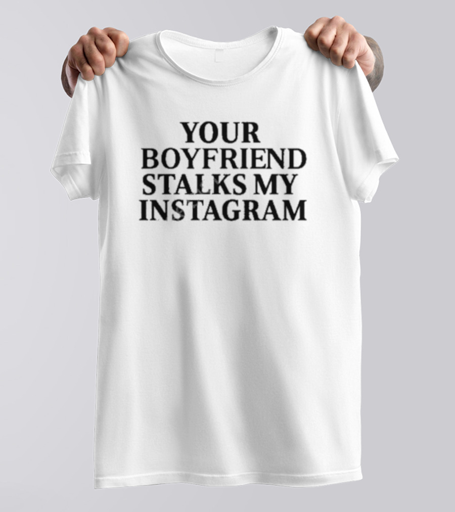 Your Boyfriend Stalks My Instagram Beast Mode T-Shirt