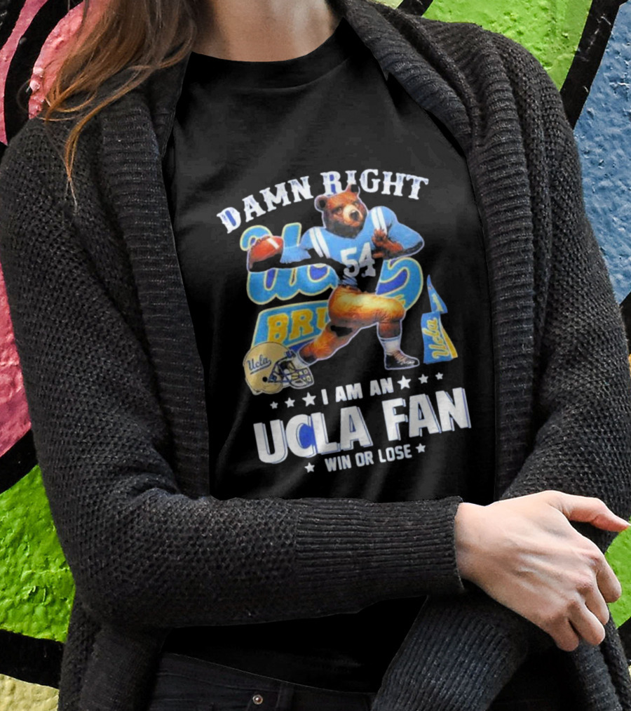 Damn Right I Am An UCLA Bruins Fan Win Or Lose T-Shirt